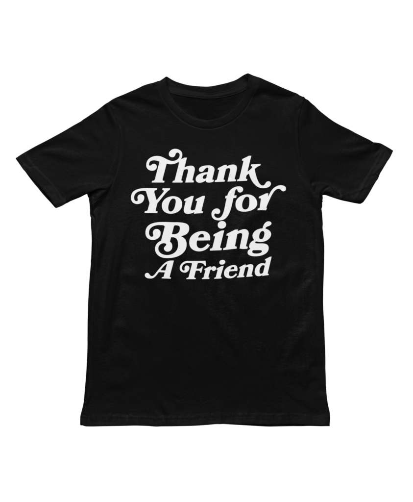 Thank You For Being A Friend Tee V2